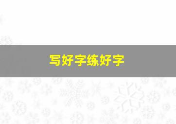 写好字练好字