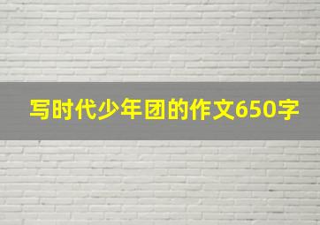 写时代少年团的作文650字