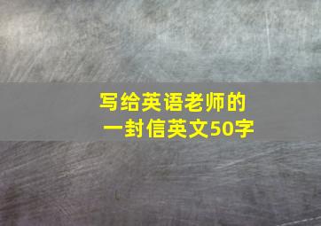 写给英语老师的一封信英文50字