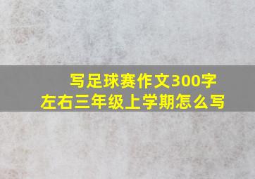 写足球赛作文300字左右三年级上学期怎么写