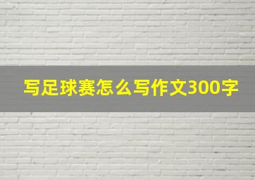 写足球赛怎么写作文300字