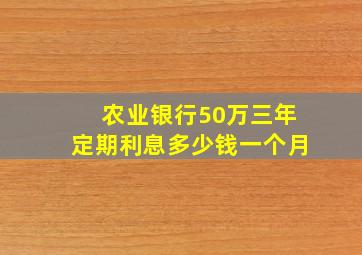 农业银行50万三年定期利息多少钱一个月