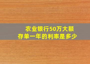 农业银行50万大额存单一年的利率是多少