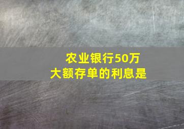 农业银行50万大额存单的利息是