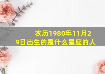 农历1980年11月29日出生的是什么星座的人