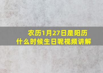 农历1月27日是阳历什么时候生日呢视频讲解