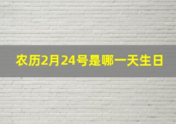 农历2月24号是哪一天生日