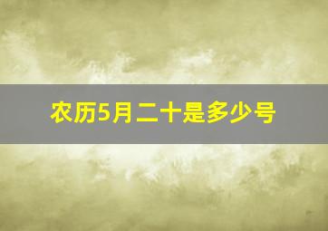 农历5月二十是多少号