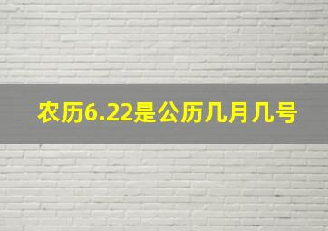 农历6.22是公历几月几号