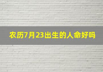 农历7月23出生的人命好吗