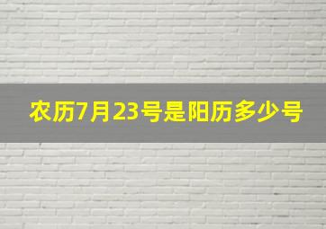 农历7月23号是阳历多少号