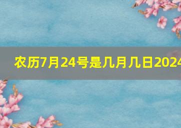 农历7月24号是几月几日2024