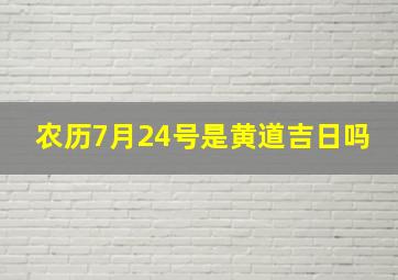 农历7月24号是黄道吉日吗