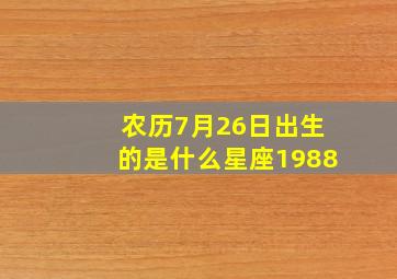 农历7月26日出生的是什么星座1988