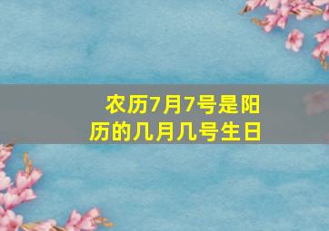 农历7月7号是阳历的几月几号生日