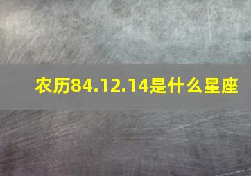 农历84.12.14是什么星座