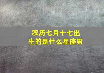 农历七月十七出生的是什么星座男