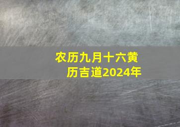 农历九月十六黄历吉道2024年