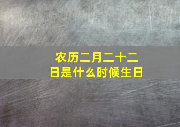 农历二月二十二日是什么时候生日