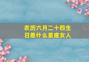 农历六月二十四生日是什么星座女人