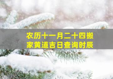 农历十一月二十四搬家黄道吉日查询时辰