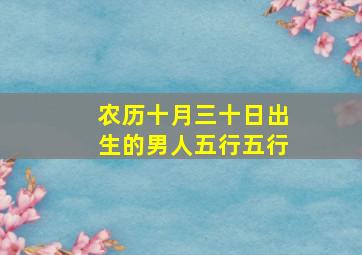 农历十月三十日出生的男人五行五行