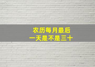 农历每月最后一天是不是三十