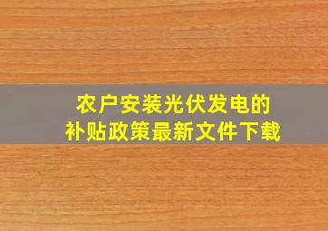 农户安装光伏发电的补贴政策最新文件下载