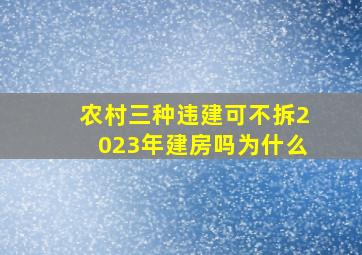 农村三种违建可不拆2023年建房吗为什么