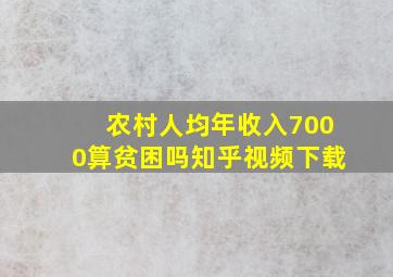 农村人均年收入7000算贫困吗知乎视频下载