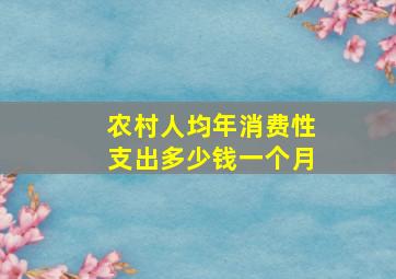 农村人均年消费性支出多少钱一个月