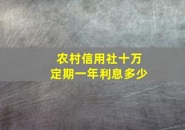 农村信用社十万定期一年利息多少