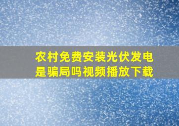 农村免费安装光伏发电是骗局吗视频播放下载