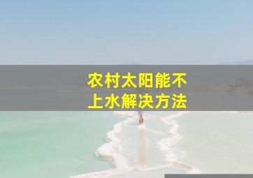 农村太阳能不上水解决方法