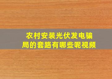 农村安装光伏发电骗局的套路有哪些呢视频