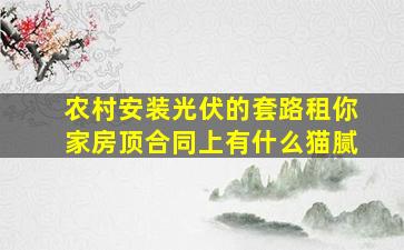 农村安装光伏的套路租你家房顶合同上有什么猫腻