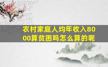 农村家庭人均年收入8000算贫困吗怎么算的呢