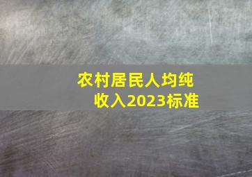 农村居民人均纯收入2023标准