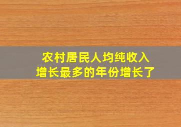 农村居民人均纯收入增长最多的年份增长了