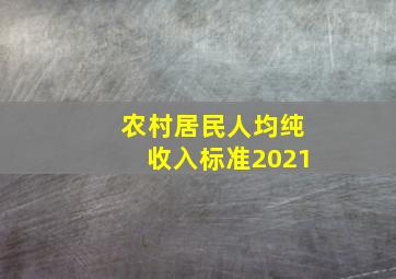 农村居民人均纯收入标准2021