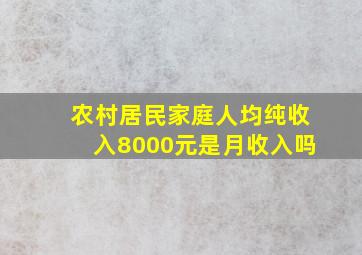 农村居民家庭人均纯收入8000元是月收入吗