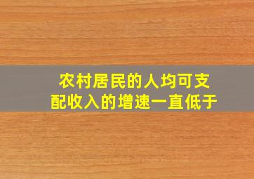 农村居民的人均可支配收入的增速一直低于