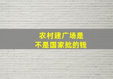 农村建广场是不是国家批的钱