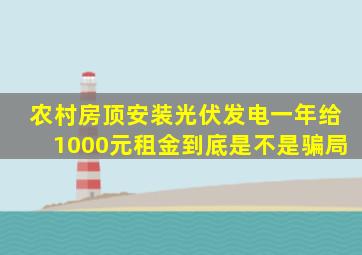 农村房顶安装光伏发电一年给1000元租金到底是不是骗局