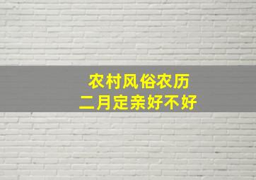 农村风俗农历二月定亲好不好