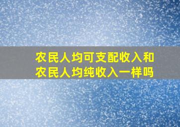 农民人均可支配收入和农民人均纯收入一样吗