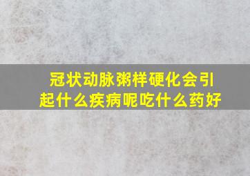 冠状动脉粥样硬化会引起什么疾病呢吃什么药好