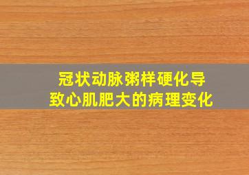 冠状动脉粥样硬化导致心肌肥大的病理变化