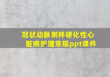 冠状动脉粥样硬化性心脏病护理常规ppt课件