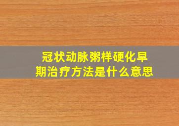 冠状动脉粥样硬化早期治疗方法是什么意思